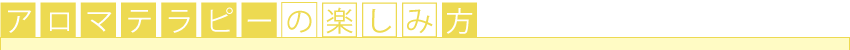 アロマテラピーの楽しみ方